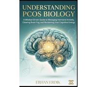 UNDERSTANDING PCOS BIOLOGY: A Mindset-Driven Guide to Managing Hormonal Anxiety, Clearing Brain Fog, and Reclaiming Your Cognitive Energy