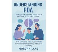 Understanding PDA: Pathological Demand Avoidance in Children, Teens, and Adults: Tools for Parents, Teachers, and Autistic Individuals to Reduce Anxiety and Support Autonomy