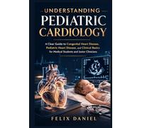 Understanding Pediatric Cardiology: A Clear Guide to Congenital Heart Disease, Pediatric Heart Disease, and Clinical Basics for Medical Students and Junior Clinicians