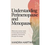 Understanding Perimenopause and Menopause: What Every Woman Needs to Know About Hormones, Symptoms, and Thriving Through the Change