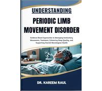 UNDERSTANDING PERIODIC LIMB MOVEMENT DISORDER: Evidence-Based Approaches to Managing Involuntary Movements, Treatment, Enhancing Sleep Quality, and Supporting Overall Neurological Health