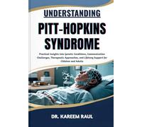 UNDERSTANDING PITT-HOPKINS SYNDROME: Practical Insights into Genetic Conditions, Communication Challenges, Therapeutic Approaches, and Lifelong Support for Children and Adults