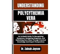 UNDERSTANDING POLYCYTHEMIA VERA: An In-Depth Guide To Recognizing Symptoms, Navigating Diagnosis, And Optimizing Care Plans Through Practical Knowledge And Expert Perspectives