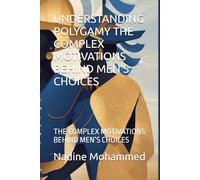 UNDERSTANDING POLYGAMY THE COMPLEX MOTIVATIONS BEHIND MEN’S CHOICES: THE COMPLEX MOTIVATIONS BEHIND MEN’S CHOICES