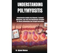 UNDERSTANDING POLYMYOSITIS: Comprehensive Insights Into Diagnosis, Treatment Approaches, And Long-Term Management Strategies For Muscle Inflammation And Strength Restoration