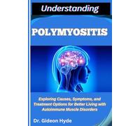 UNDERSTANDING POLYMYOSITIS: Exploring Causes, Symptoms, and Treatment Options for Better Living with Autoimmune Muscle Disorders