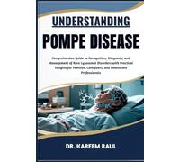 UNDERSTANDING POMPE DISEASE: Comprehensive Guide to Recognition, Diagnosis, and Management of Rare Lysosomal Disorders with Practical Insights for Families, Caregivers, and Healthcare Professionals