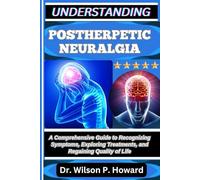 UNDERSTANDING POSTHERPETIC NEURALGIA: A Comprehensive Guide to Recognizing Symptoms, Exploring Treatments, and Regaining Quality of Life