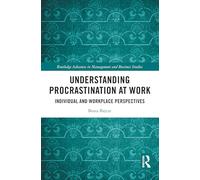 Understanding Procrastination at Work: Individual and Workplace Perspectives (Routledge Advances in Management and Business Studies)