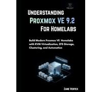 Understanding Proxmox VE 9.2 for Homelabs: Build Modern Proxmox VE Homelabs with KVM Virtualization, ZFS Storage, Clustering, and Automation