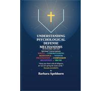 UNDERSTANDING PSCHOLOGICAL DEFENSE MRCHANISMS: In Everyday Life and Spiritual Conversations