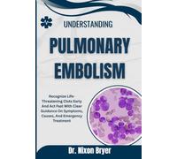 Understanding Pulmonary Embolism: Recognize Life-Threatening Clots Early And Act Fast With Clear Guidance On Symptoms, Causes, And Emergency Treatment