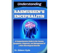 UNDERSTANDING RASMUSSEN’S ENCEPHALITIS: A Comprehensive Guide to the Causes, Symptoms, Diagnosis, and Management of a Rare Neurological Disorder