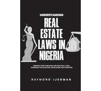UNDERSTANDING REAL ESTATE LAWS IN NIGERIA: Nigeria’s First Simplified And Practical Legal Handbook For Realtors, Developers And Investors