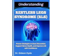 UNDERSTANDING RESTLESS LEGS SYNDROME (RLS): Proven Strategies to Ease Discomfort, Support Nerve Health, and Improve Life with Confidence