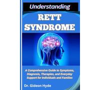 UNDERSTANDING RETT SYNDROME: A Comprehensive Guide to Symptoms, Diagnosis, Therapies, and Everyday Support for Individuals and Families