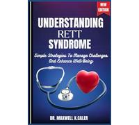 UNDERSTANDING RETT SYNDROME: Simple Strategies To Manage Challenges And Enhance Well-Being