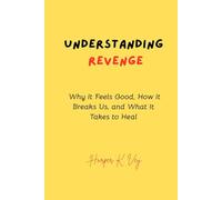 Understanding Revenge: Why It Feels Good, How It Breaks Us, and What It Takes to Heal