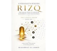 Understanding Rizq: The Halal Path to Wealth, Alignment, and Excellence (The Unseen Order)