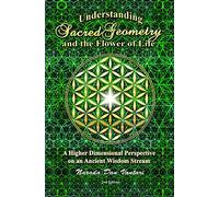 Understanding Sacred Geometry and the Flower of Life - a Higher Dimensional Perspective on an Ancient Wisdom Stream