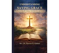 UNDERSTANDING SAVING GRACE: Rediscovering the balance between Law and Grace