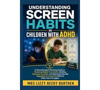 Understanding Screen Habits in Children with ADHD: A Parenting Guide to Reducing Digital Overwhelm, Building Executive Function, and Raising Emotionally Regulated, Focused Kids Without Power Struggles