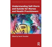 Understanding Self-Harm and Suicide for Nurses and Health Practitioners (Essential Mental Health Skills for Nurses and Allied Health Professionals)