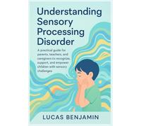Understanding sensory processing disorder: A practical guide for parents, teachers, and caregivers to recognize, support, and empower children with sensory disorder