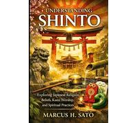 Understanding Shinto: Exploring Japanese Religion, Beliefs, Kami Worship, and Spiritual Practices (Ancient Hidden Wisdom)