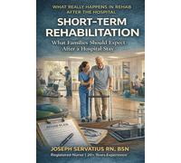 Understanding Short-Term Rehabilitation: What Families Should Expect After a Hospital Stay (SERIES 1: Navigating Care Levels)