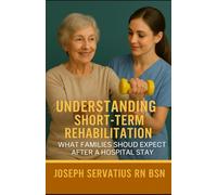 Understanding Short-Term Rehabilitation: What Families Should Expect After a Hospital Stay (SERIES 1: Navigating Care Levels)