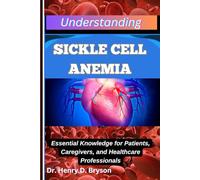 UNDERSTANDING SICKLE CELL ANEMIA: Essential Knowledge for Patients, Caregivers, and Healthcare Professionals