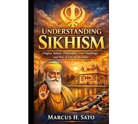 Understanding Sikhism: Origins, Beliefs, Philosophy, Core Teachings, and Way of Life of the Sikhs (Ancient Hidden Wisdom)