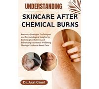 UNDERSTANDING SKINCARE AFTER CHEMICAL BURNS: Recovery Strategies, Techniques, and Dermatological Insights for Restoring Confidence and Enhancing Emotional Wellbeing Through Evidence-Based Care