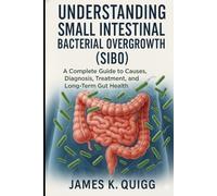 Understanding Small Intestinal Bacterial Overgrowth (SIBO): A Complete Guide to Causes, Diagnosis, Treatment, and Long-Term Gut Health