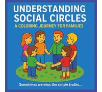 UNDERSTANDING SOCIAL CIRCLES: A COLORING JOURNEY FOR FAMILIES,Sometime we miss the simple truths, 8.5x8.5 inch size, 66 pages,29 drawings for ... concepts,to be discussed with children