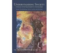 Understanding Society: Through Spiritual-Scientific Knowledge Social Threefolding, Christ, Lucifer and Ahriman: 191 (The Collected Works of Rudolf Steiner)