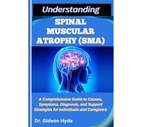UNDERSTANDING SPINAL MUSCULAR ATROPHY (SMA): A Comprehensive Guide to Causes, Symptoms, Diagnosis, and Support Strategies for Individuals and Caregivers