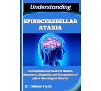 UNDERSTANDING SPINOCEREBELLAR ATAXIA: A Comprehensive Guide to Causes, Symptoms, Diagnosis, and Management of a Rare Neurological Disorder