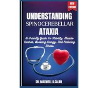 UNDERSTANDING SPINOCEREBELLAR ATAXIA: A Friendly Guide To Stability, Muscle Control, Boosting Energy, And Reducing Stress