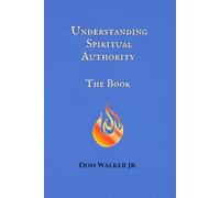Understanding Spiritual Authority - The Book: Understanding Spiritual Authority The Book