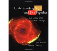 Understanding SQL and Java Together: A Guide to SQLJ, JDBC, and Related Technologies (The Morgan Kaufmann Series in Data Management Systems)