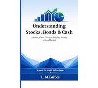 Understanding Stocks, Bonds & Cash: A Calm, Clear Guide to Staying Steady in Any Market (Wealth Builder)