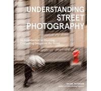 Understanding Street Photography: An Introduction to Shooting Compelling Images on the Street