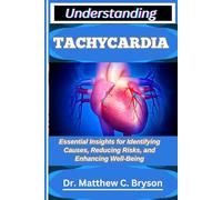 UNDERSTANDING TACHYCARDIA: Essential Insights for Identifying Causes, Reducing Risks, and Enhancing Well Being