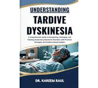 UNDERSTANDING TARDIVE DYSKINESIA: A Comprehensive Guide to Recognizing, Managing, and Treating Involuntary Movement Disorders with Practical Strategies and Evidence-Based Insights