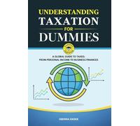 Understanding Taxation for Dummies: A Global Guide to Taxes: From Personal Income to Business Finances