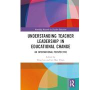 Understanding Teacher Leadership in Educational Change: An International Perspective (Routledge Research in Teacher Education)