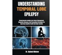 UNDERSTANDING TEMPORAL LOBE EPILEPSY: Comprehensive Insights Into Seizure Management, Diagnostic Advances, And Personalized Strategies For Improving Cognitive Health And Daily Function