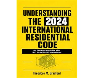 Understanding the 2024 International Residential Code: An Engineering Guide with IRC 2018/2021 Comparisons (Engineering Building Codes Series)